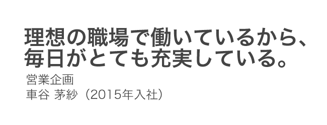 理想の職場で働いているから、毎日がとても充実している。