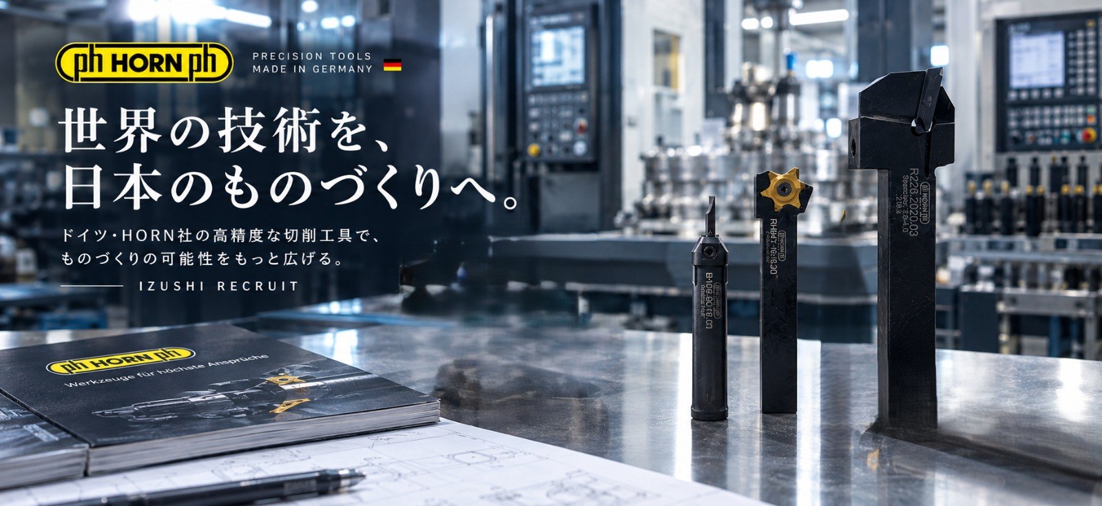 世界の技術を、日本のものづくりへ。ドイツ・HORN社の高精度な切削工具で、ものづくりの可能性をもっと広げる。IZUSHI RECRUIT